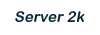 Server 2K Server 2K